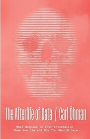 The Afterlife of Data: What Happens to Your Information When You Die and Why You Should Care