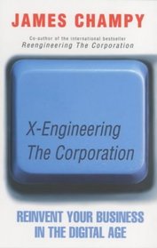 X-engineering the Corporation: Reinvent Your Business in the Digital Age