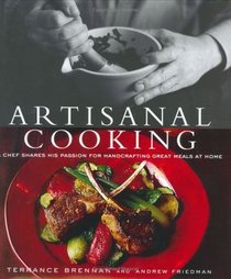 Artisanal Cooking : A Chef Shares His Passion for  Handcrafting Great Meals at Home