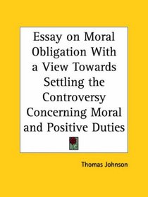 Essay on Moral Obligation with a View Towards Settling the Controversy Concerning Moral and Positive Duties
