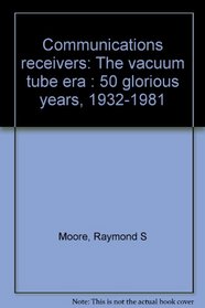 Communications receivers: The vacuum tube era : 50 glorious years, 1932-1981