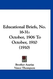 Educational Briefs, No. 16-31: October, 1906 To October, 1910 (1910)