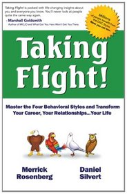 Taking Flight!: Master the Four Behavioral Styles and Transform Your Career, Your Relationships...Your Life