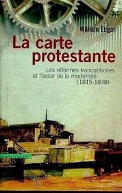 La carte protestante: Les reformes francophones et l'essor de la modernite, 1815-1848 (Histoire et societe) (French Edition)