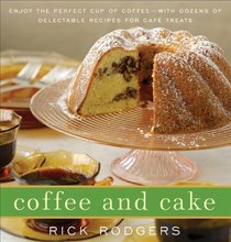 Coffee and Cake: Enjoy the Perfect Cup of Coffee--with Dozens of Delectable Recipes for Caf Treats