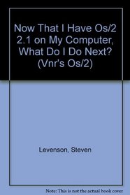Now That I Have Os/2 2.1 on My Computer, What Do I Do Next? (Vnr's Os/2)