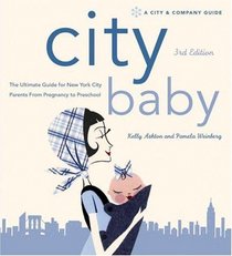 City Baby : The Ultimate Guide for New York City Parents from Pregnancy to Preschool, 2nd Edition (City and Company)