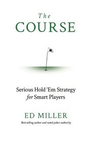 The Course: Serious Hold 'Em Strategy For Smart Players