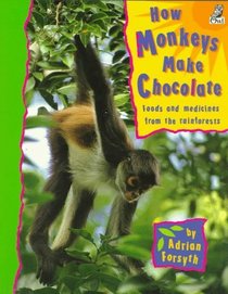 How Monkeys Make Chocolate: Foods and Medicines from the Rainforests