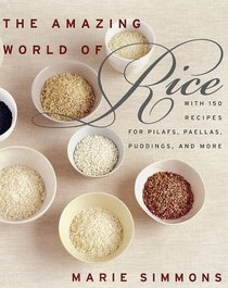 The Amazing World of Rice: With 150 Recipes for Pilafs, Paellas, Puddings, and More