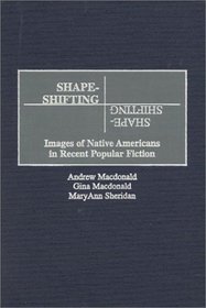 Shape-Shifting : Images of Native Americans in Recent Popular Fiction (Contributions to the Study of Popular Culture)