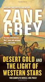 Desert Gold and The Light of Western Stars: Two Complete Novels