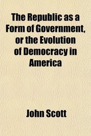 The Republic as a Form of Government, or the Evolution of Democracy in America