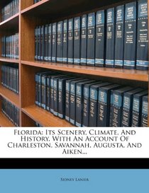 Florida: Its Scenery, Climate, And History. With An Account Of Charleston, Savannah, Augusta, And Aiken...