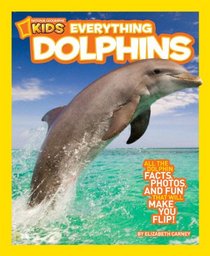 National Geographic Kids Everything Dolphins: All the Dolphin Facts, Photos, and Fun that Will Make You Flip