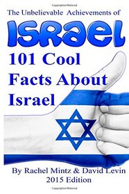 101 Cool Facts About Israel: The Unbelievable Achievements of Israel