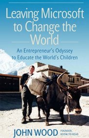Leaving Microsoft to Change the World: An Entrepreneurs Odyssey to Educate the Worlds Children