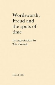 Wordsworth, Freud and the Spots of Time: Interpretation in 'The Prelude'