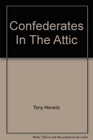 Confederates in the Attic - Dispatches From the Unfinished Civil War