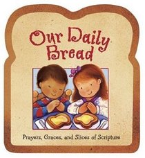 Our Daily Bread: Prayers, Graces And Slices of Scripture