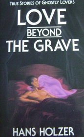 Love Beyond the Grave : True Cases of Ghostly Lovers