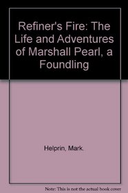 Refiner's Fire: The Life and Adventures of Marshall Pearl, a Foundling