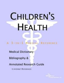 Children's Health - A Medical Dictionary, Bibliography, and Annotated Research Guide to Internet References