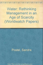 Water: Rethinking Management in an Age of Scarcity (Worldwatch Papers, No 62)