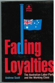 Fading Loyalties : The Australian Labor Party and the Working Class