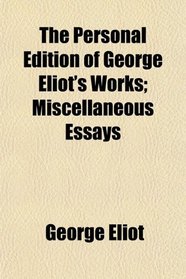 The Personal Edition of George Eliot's Works; Miscellaneous Essays