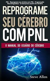 PNL - Reprograme seu crebro com PNL - Programao Neurolingustica - O manual do usurio do Crebro: Manual com padres e tcnicas de PNL para ... e crescimento pessoal (Portuguese Edition)