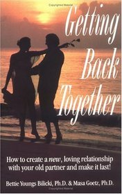Getting Back Together: How to Create a New Loving Relationship With Your Old Partner and Make It Last
