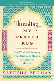 Threading My Prayer Rug: One Woman's Journey from Pakistani Muslim to American Muslim