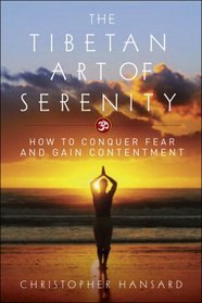 The Tibetan Art of Serenity: How to Conquer Fear and Gain Contentment