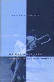 Writing in the Dark, Dancing in the New Yorker: An Arlene Croce Reader