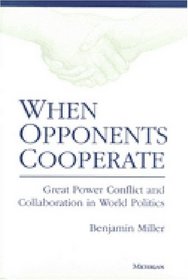 When Opponents Cooperate: Great Power Conflict and Collaboration in World Politics