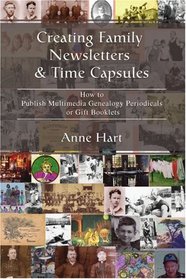 Creating Family Newsletters & Time Capsules: How to Publish Multimedia Genealogy Periodicals or Gift Booklets