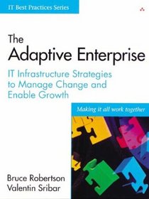 Adaptive Enterprise, The: IT Infrastructure Strategies to Manage Change and Enable Growth (IT Best Practices series)