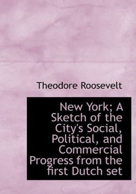 New York; A Sketch of the City's Social, Political, and Commercial Progress from the first Dutch set