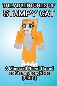 The Adventures of Stampy Cat: A Minecraft Novel Based on StampyLongNose (Part 1)