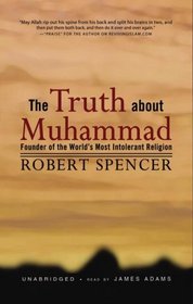 Truth About Muhammad: Founder of the World's Most Intolerant Religion