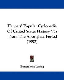 Harpers' Popular Cyclopedia Of United States History V1: From The Aboriginal Period (1892)