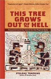 This Tree Grows Out of Hell: Mesoamerica & the Search for the Magical Body (Living Planet Book)