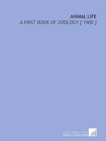 Animal Life: A First Book of Zoology [ 1900 ]