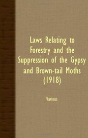 Laws Relating To Forestry And The Suppression Of The Gypsy And Brown-Tail Moths (1918)