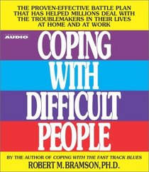 Coping with Difficult People: The Proven-Effective Battle Plan That Has Helped Millions Deal with the Troublemakers in Their Lives at Home and at Work