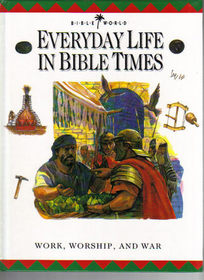 Everyday Life in Bible Times: Work, Worship, and War (Bible World)