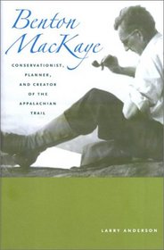 Benton MacKaye: Conservationist, Planner, and Creator of the Appalachian Trail (Creating the North American Landscape)