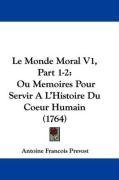 Le Monde Moral V1, Part 1-2: Ou Memoires Pour Servir A L'Histoire Du Coeur Humain (1764) (French Edition)