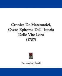 Cronica De Matematici, Overo Epitome Dell' Istoria Delle Vite Loro (1707) (Italian Edition)